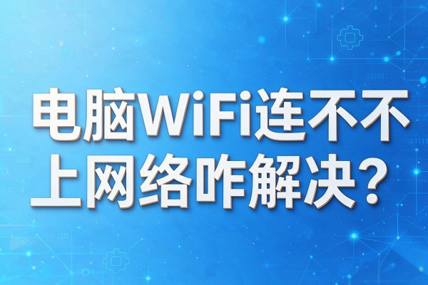 电脑WiFi连不上网络咋解决?