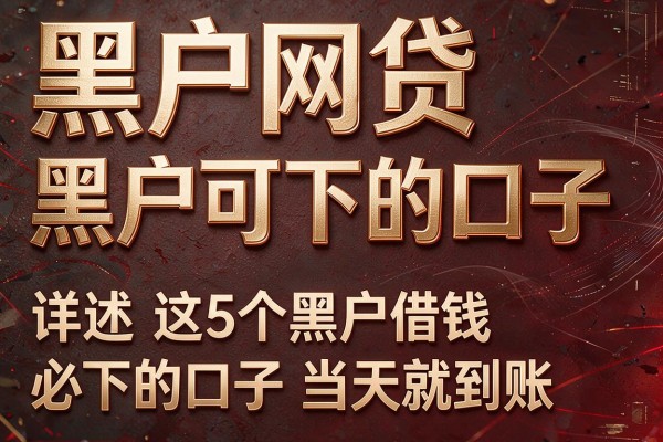 黑户网贷黑户可下的口子,详述这5个黑户借钱必下的口子当天就到账