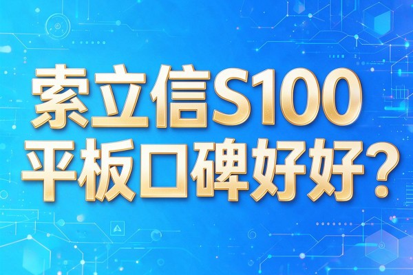 索立信S100平板口碑好不好?