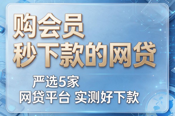 购会员秒下款的网贷,严选5家网贷平台实测好下款