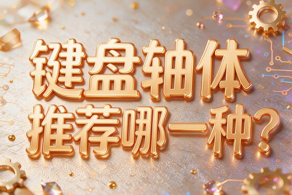 键盘轴体推荐哪一种?