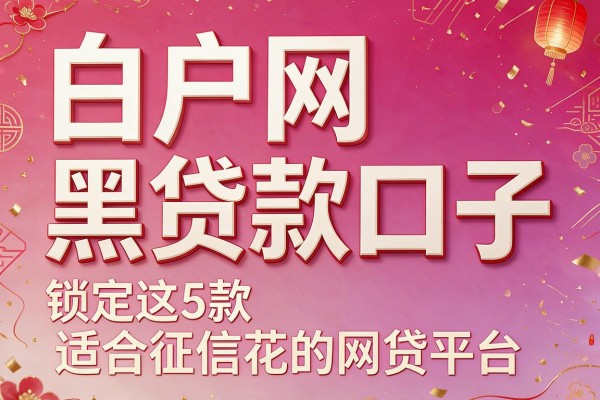 白户网黑贷款口子,锁定这5款适合征信花的网贷平台