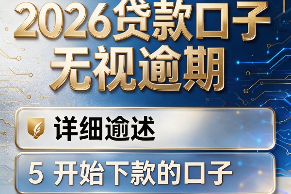 2026贷款口子无视逾期,详细阐述5个开始下款的口子