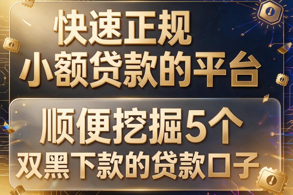 快速正规小额贷款的平台，顺便挖掘5个双黑下款的贷款口子
