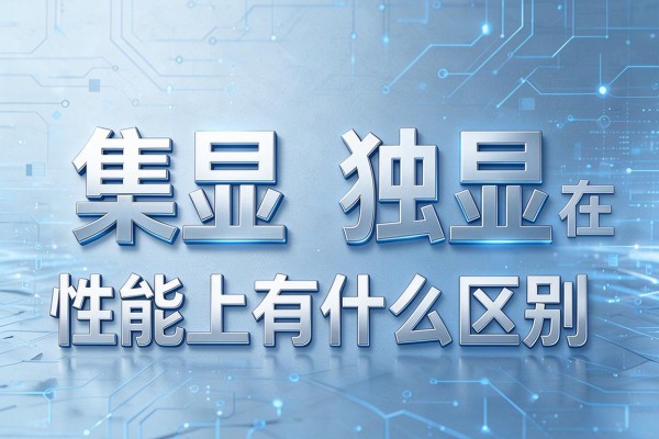 集显和独显在性能上有什么区别