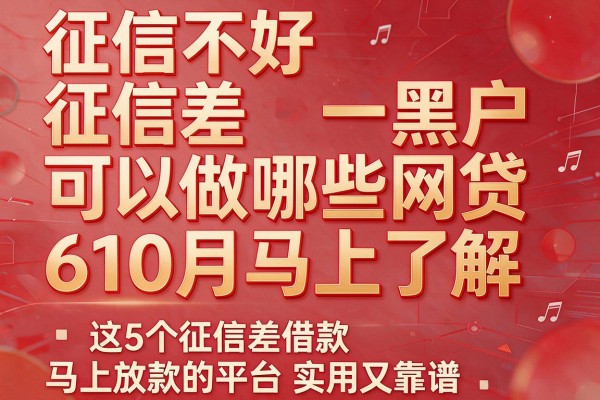 征信不好征信差黑户可以做哪些网贷610月马上了解,这5个征信差借款马上放款的平台实用又靠谱