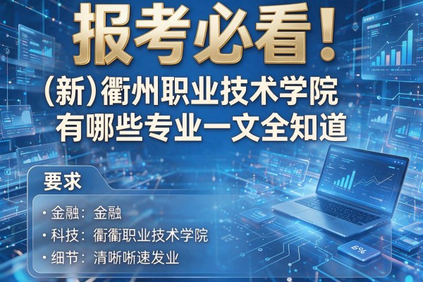 报考必看!(新)衢州职业技术学院有哪些专业一文全知道