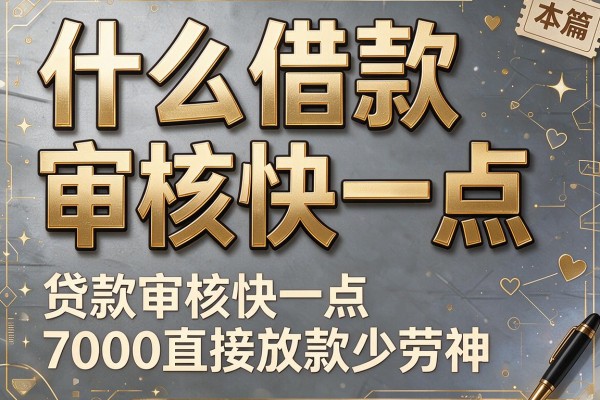 什么借款审核快一点,本篇梳理这几家贷款审核快一点7000直接放款的app用着少劳神