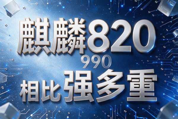 麒麟820与990相比强多少?