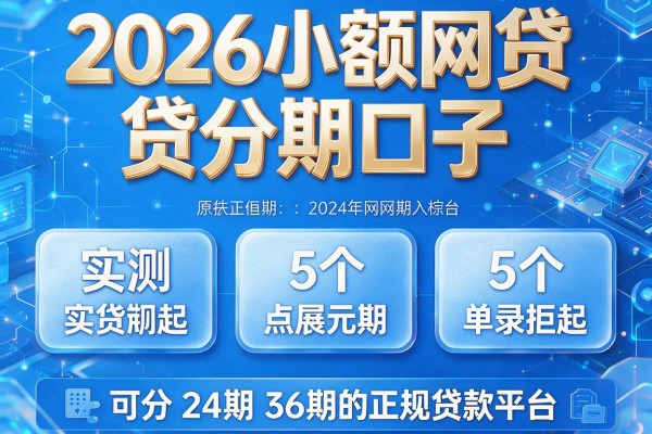 2026小额网贷分期口子,实测5个可分24期36期的正规贷款平台