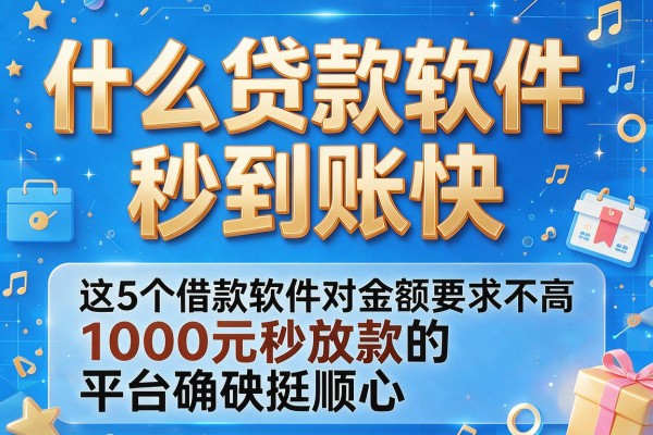 什么贷款软件秒到账快,这5个借款软件对金额要求不高1000元秒放款的平台确实挺顺心