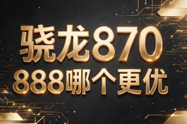 骁龙870和888哪个更优?