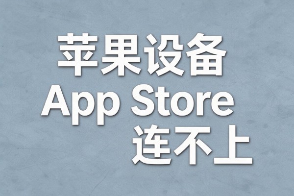 苹果设备App Store连不上怎么排查