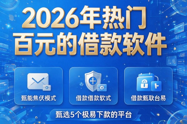 2026年热门百元的借款软件,甄选5个极易下款的平台
