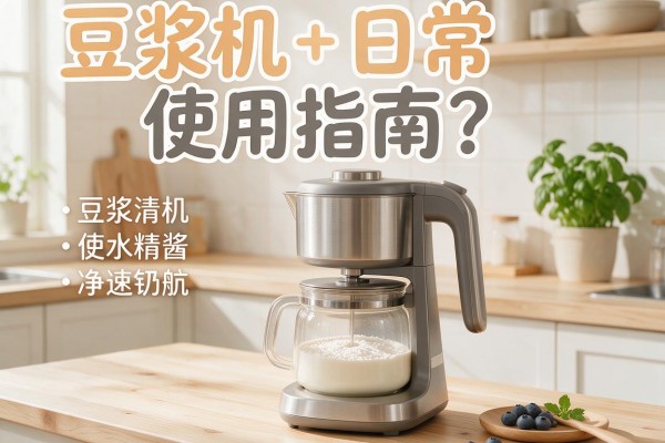 豆浆机日常使用指南?