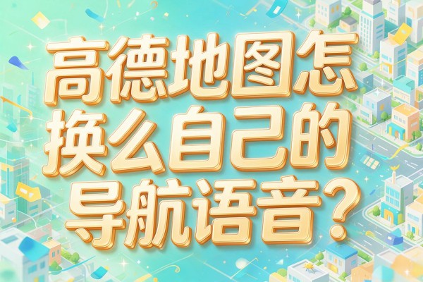 高德地图怎么换自己的导航语音?