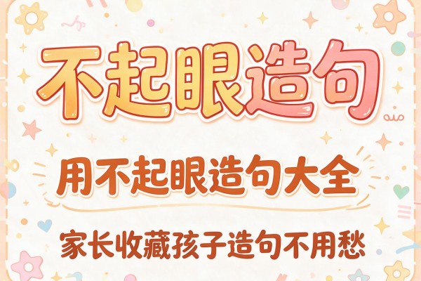 不起眼造句-用不起眼造句大全,家长收藏孩子造句不用愁