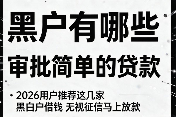 黑白户有哪些审批简单的贷款,2026用户推荐这几家黑白户借钱无视征信马上放款的app