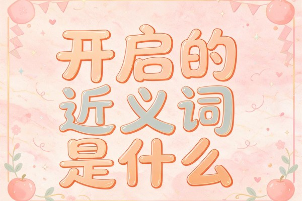 开启的近义词是什么,开启的近义词有哪些