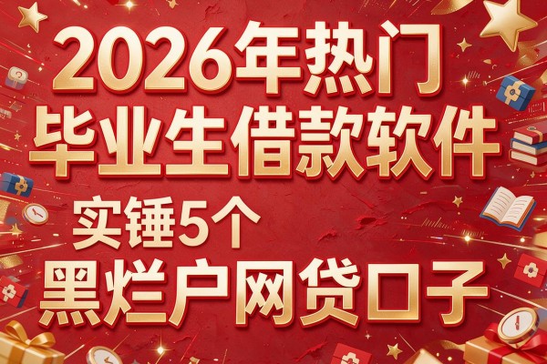 2026年热门毕业生借款软件,实锤5个黑烂户网贷口子