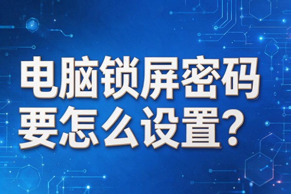 电脑锁屏密码要怎么设置?