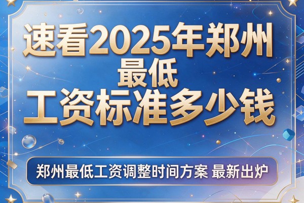 速看2025年郑州最低工资标准多少钱,郑州最低工资调整时间方案最新出炉