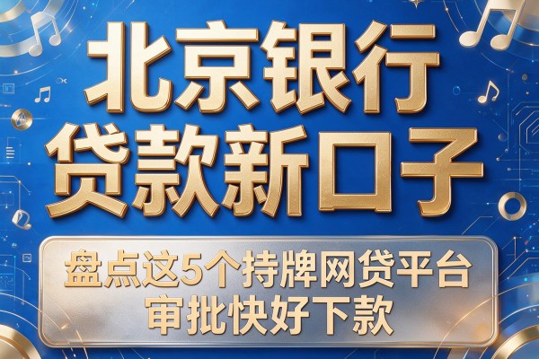 北京银行贷款新口子,盘点这5个持牌网贷平台审批快好下款