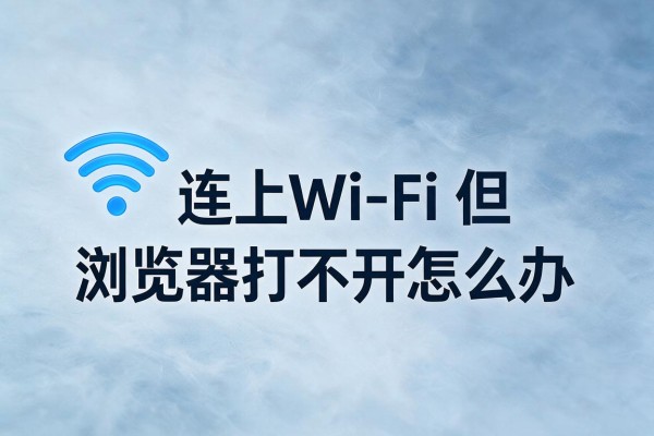 连上Wi-Fi但浏览器打不开怎么办