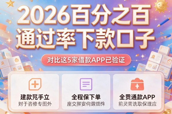 2026百分之百通过率下款口子,对比这5家借款APP已验证