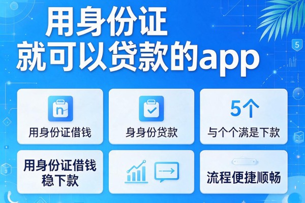 用身份证就可以贷款的app,这5个用身份证借钱稳下款的app流程便捷顺畅