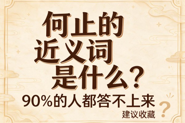 何止的近义词是什么?90%的人都答不上来,建议收藏