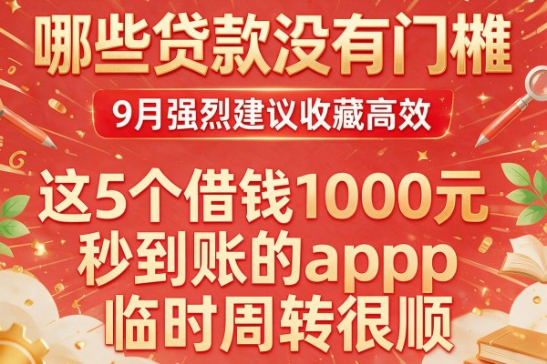 哪些贷款没有门槛9月强烈建议收藏高效，这5个借钱1000元秒到账的app临时周转很顺