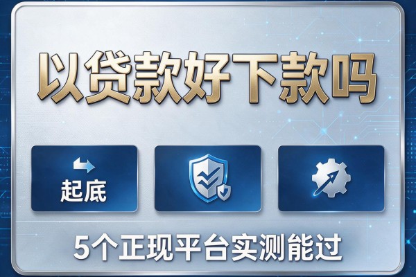 以贷款好下款吗,起底5个正规平台实测能过