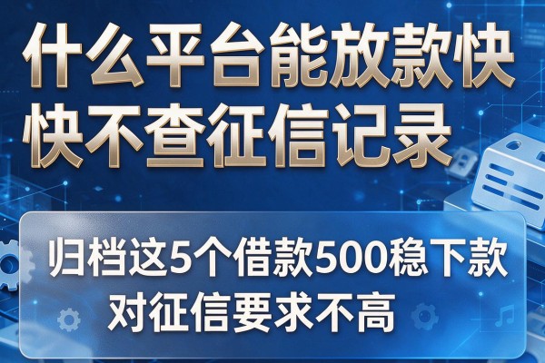 什么平台能放款快不查征信记录,归档这5个借款500稳下款 对征信要求不高 的app