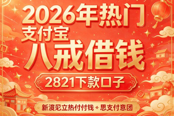 2026年热门支付宝八戒借钱,2821下款口子
