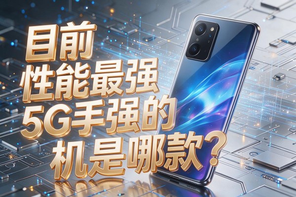 目前性能最强的5G手机是哪款?