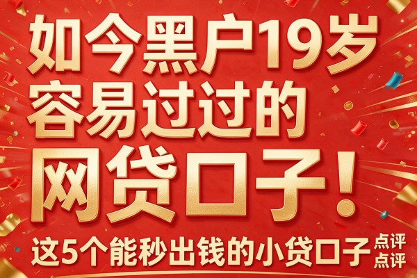 如今黑户19岁容易过的网贷口子!点评这5个能秒出钱的小贷口子