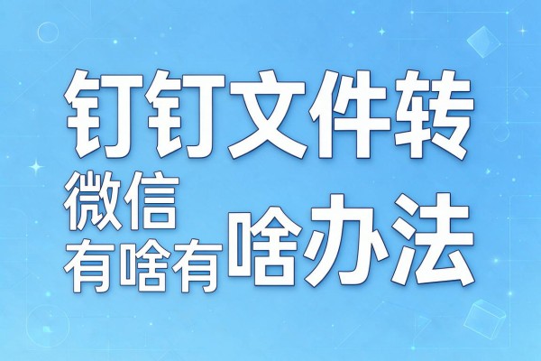 钉钉文件转微信有啥办法