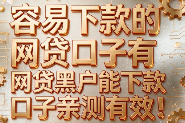 容易下款的网贷口子有,网贷黑户能下款口子亲测有效!