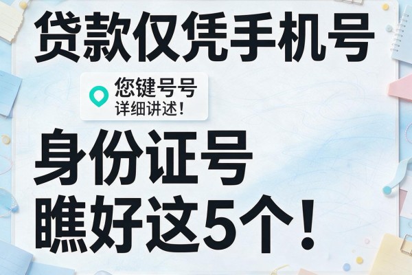 贷款仅凭手机号 身份证号瞧好这5个!本篇为您详细讲述!