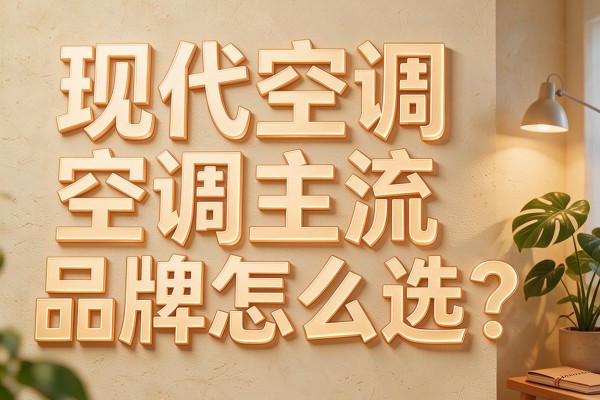 现代空调主流品牌怎么选?