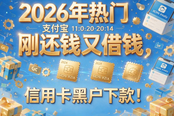2026年热门支付宝刚还钱又借钱，信用卡黑户下款