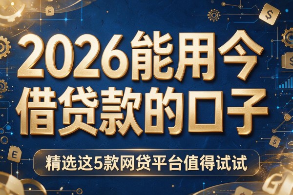 2026能用今借贷款的口子,精选这5款网贷平台值得试试