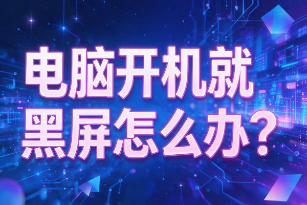 电脑开机就黑屏怎么办？