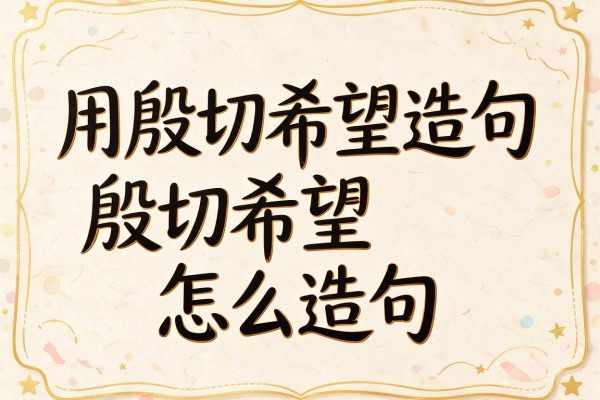 用殷切希望造句,殷切希望怎么造句