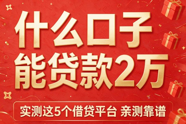 什么口子能贷款2万，实测这5个借贷平台亲测靠谱
