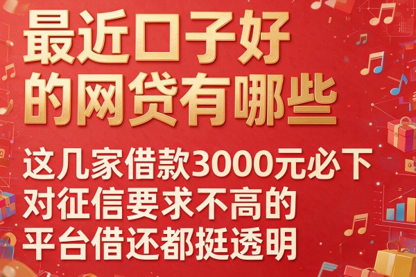 最近口子好的网贷有哪些，这几家借款3000元必下对征信要求不高的平台借还都挺透明