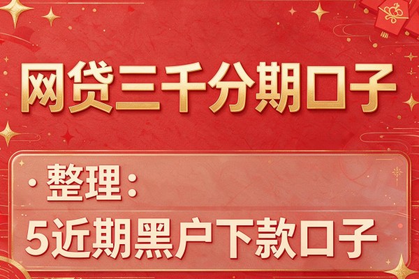网贷三千分期口子,整理5个近期黑户下款口子