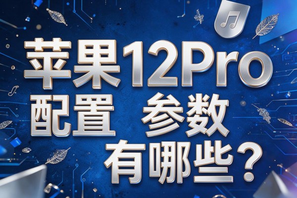 苹果12Pro配置参数有哪些？
