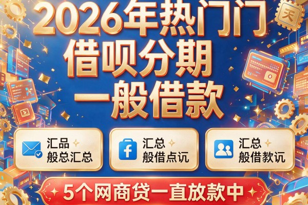 2026年热门借呗分期和一般借款,汇总5个网商贷一直放款中